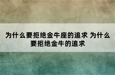 为什么要拒绝金牛座的追求 为什么要拒绝金牛的追求